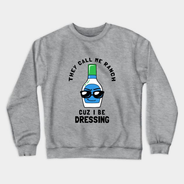 They Call Me Ranch Coz I Be Dressing Crewneck Sweatshirt by dumbshirts